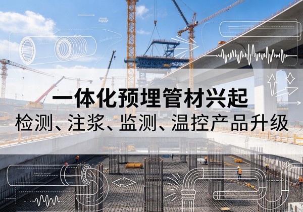 霍尔果斯一体化管材产品兴起，声测注浆一体管、多功能预埋管应用增多